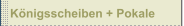 Königsscheiben + Pokale